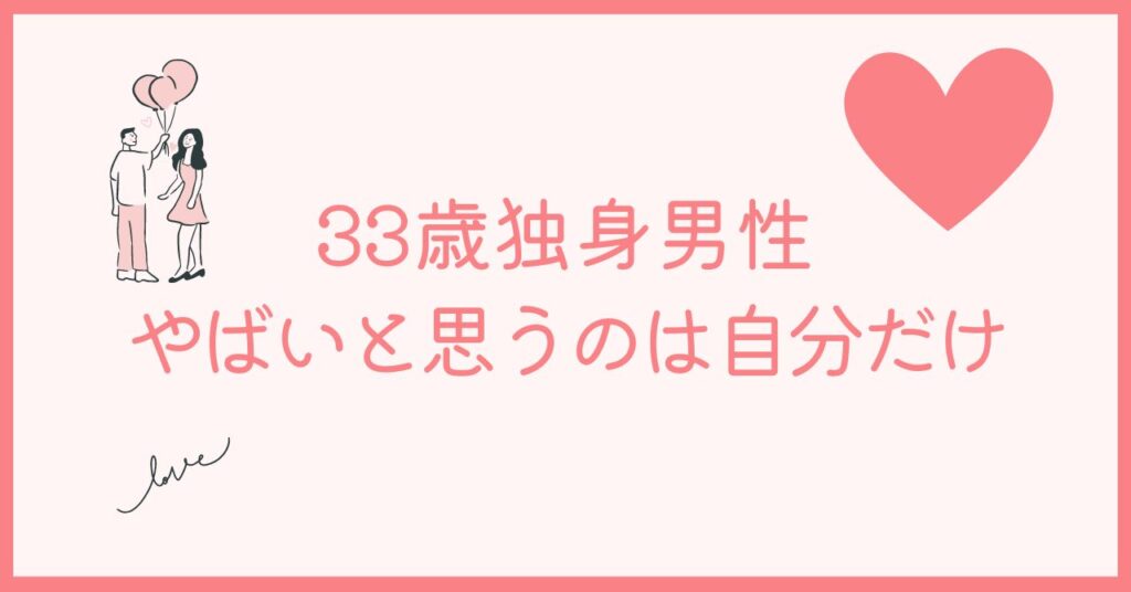 33歳独身男性は自分だけがやばいっと思っている