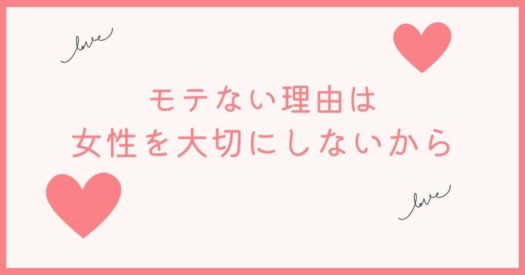 ほとんどの男はモテないのは女性を大切にしないから