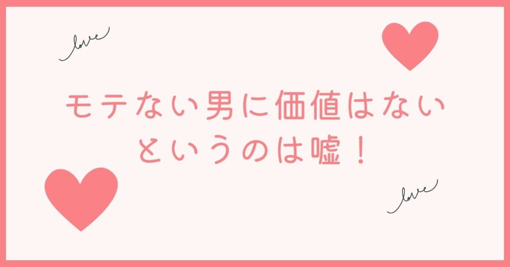 モテない男に価値がないということはない