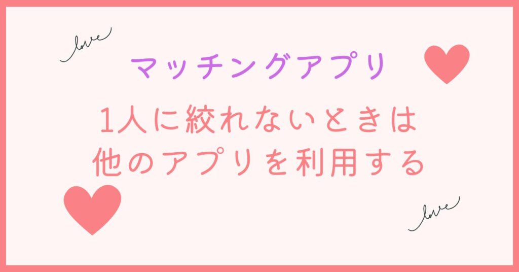 マッチングアプリで1人に絞れない時はは他も使ってみる