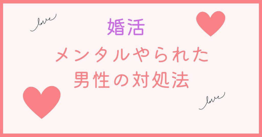 婚活でメンタルをやられた男性には良い対処法あり