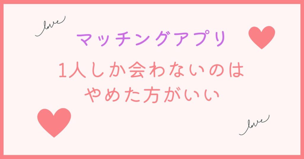 マッチングアプリで1人としか付き合わないのはおすすめしない