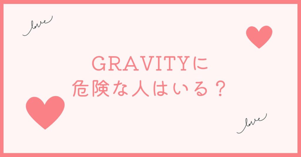 GRAVITYのアプリには危険な人がいる