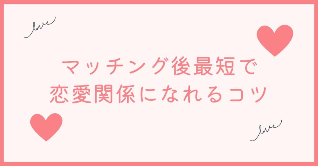 マッチング後早く恋愛関係になれる方法