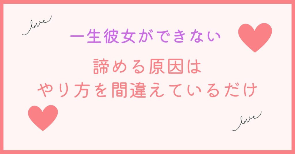 一生彼女ができないと諦めてしまうのはやり方が違うから