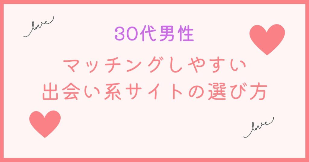 30代男性がマッチングしやすいサイト