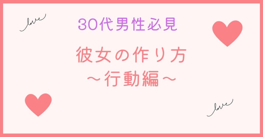 30代男性の彼女の作り方は行動が大切